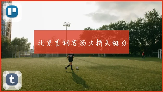 北京首钢客场力拼关键分