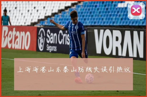 上海海港山东泰山防线失误引热议