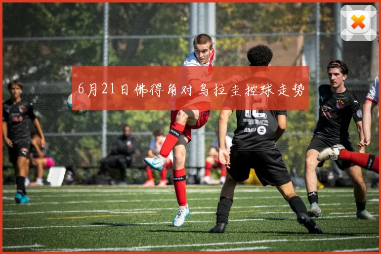 6月21日佛得角对乌拉圭控球走势