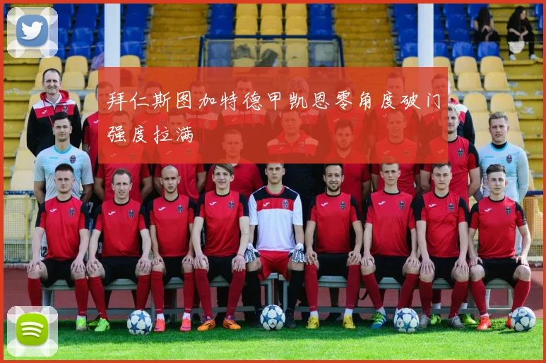 拜仁斯图加特德甲凯恩零角度破门强度拉满
