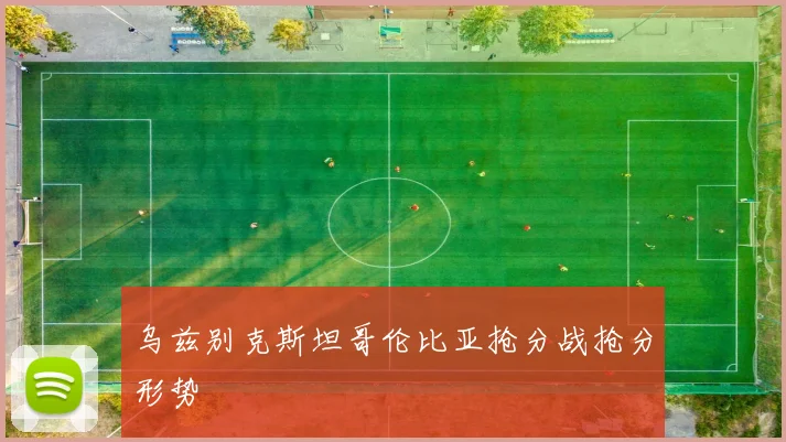 乌兹别克斯坦哥伦比亚抢分战抢分形势