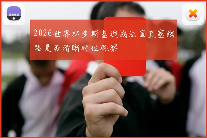 2026世界杯多斯基迎战法国直塞线路是否清晰对位观察
