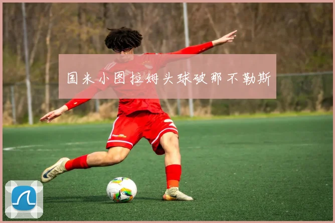 国米小图拉姆头球破那不勒斯