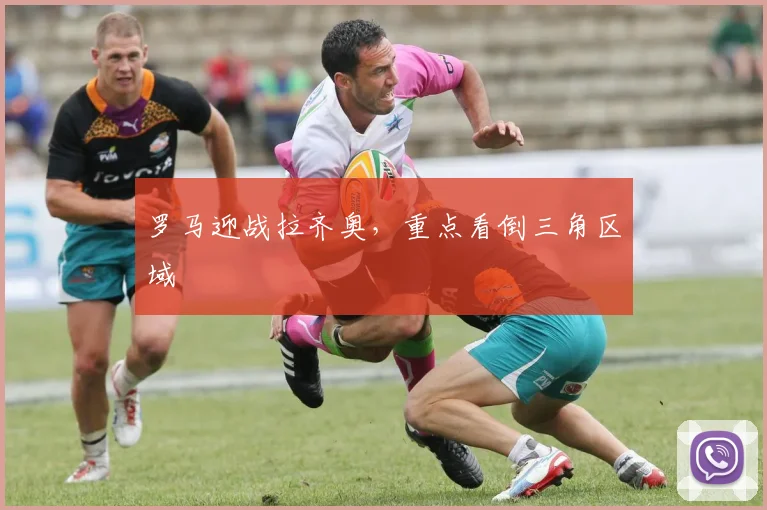罗马迎战拉齐奥，重点看倒三角区域