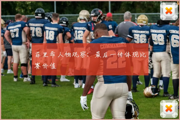 菲里希人物观察:最后一传体现比赛价值